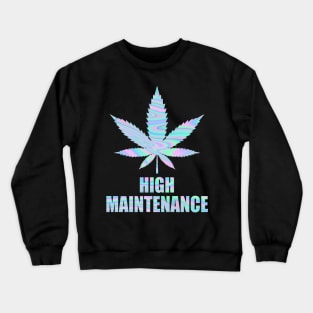 Weed Cannabis High Maintenance Shirt Crewneck Sweatshirt